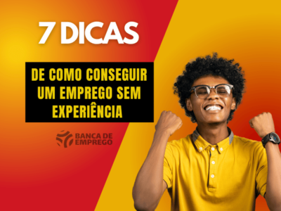 Como conseguir um emprego sem experiência? 7 Dicas para se colocar no mercado de trabalho